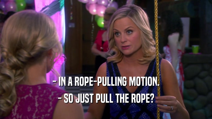 - IN A ROPE-PULLING MOTION. - SO JUST PULL THE ROPE? 