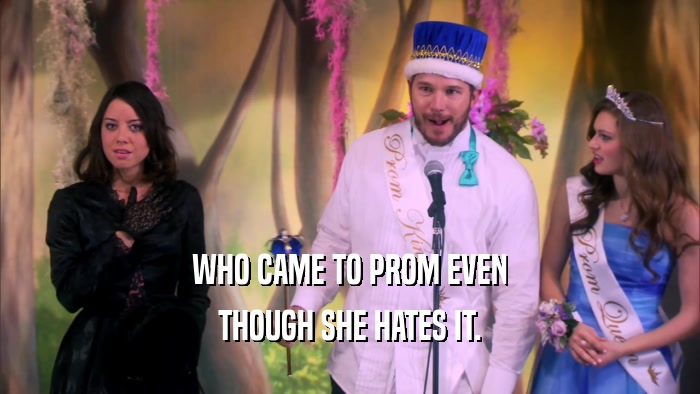 WHO CAME TO PROM EVEN THOUGH SHE HATES IT. 