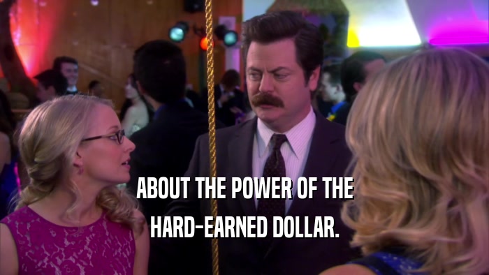 ABOUT THE POWER OF THE HARD-EARNED DOLLAR. 