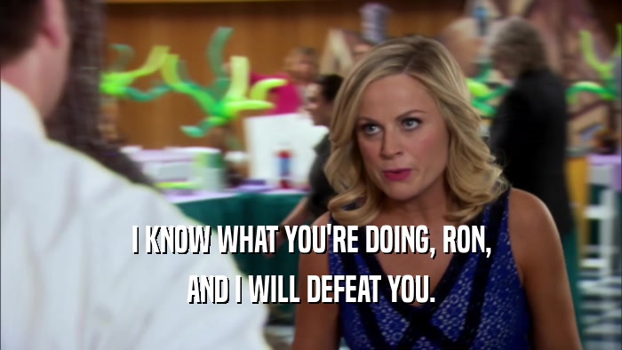 I KNOW WHAT YOU'RE DOING, RON, AND I WILL DEFEAT YOU. 