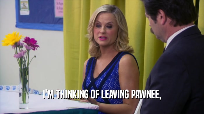 I'M THINKING OF LEAVING PAWNEE,  