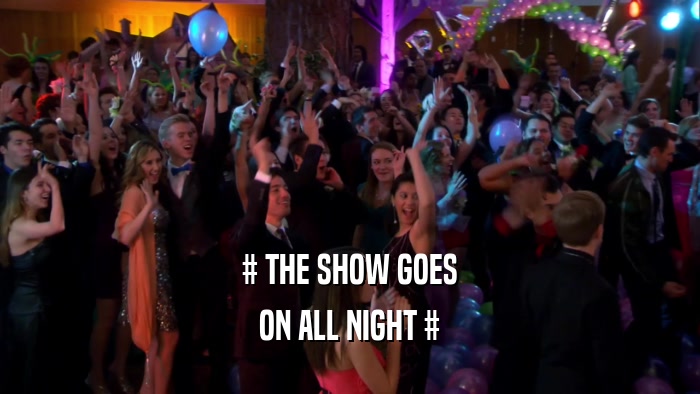 # THE SHOW GOES ON ALL NIGHT # 
