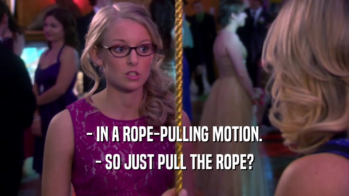- IN A ROPE-PULLING MOTION. - SO JUST PULL THE ROPE? 