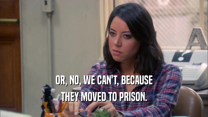 OR, NO, WE CAN'T, BECAUSE THEY MOVED TO PRISON. 