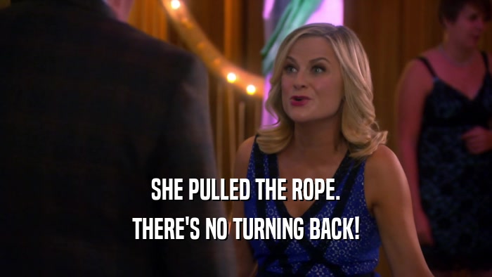 SHE PULLED THE ROPE. THERE'S NO TURNING BACK! 