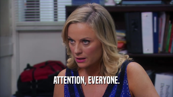 ATTENTION, EVERYONE.  