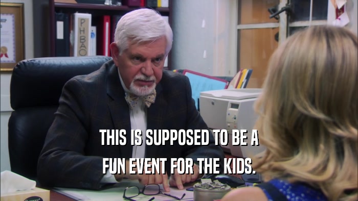 THIS IS SUPPOSED TO BE A FUN EVENT FOR THE KIDS. 