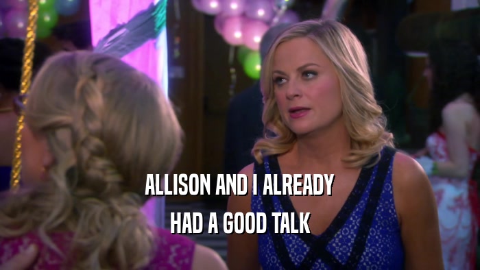 ALLISON AND I ALREADY HAD A GOOD TALK 
