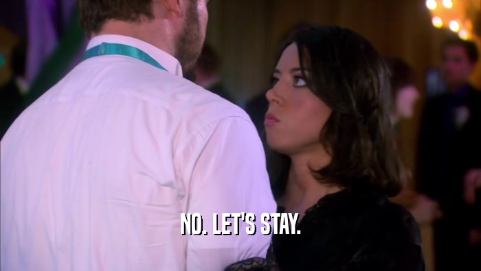 NO. LET'S STAY.  
