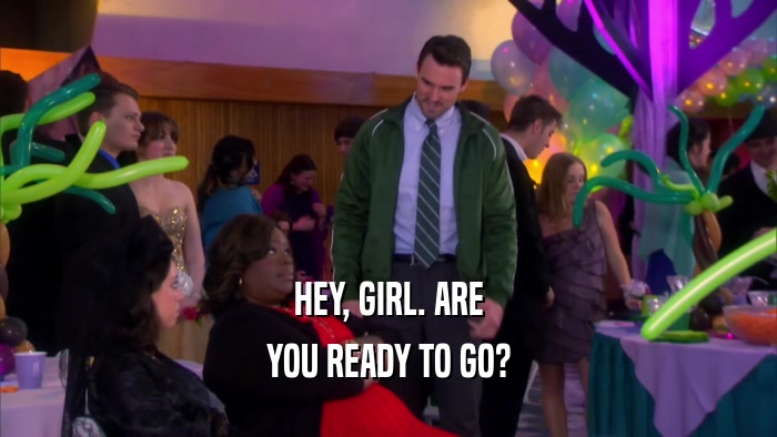HEY, GIRL. ARE YOU READY TO GO? 