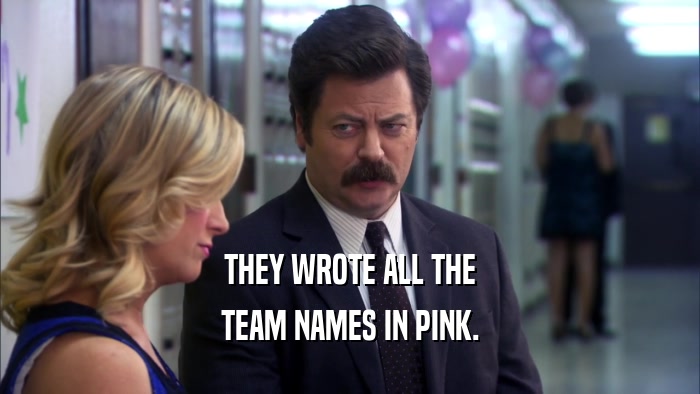 THEY WROTE ALL THE TEAM NAMES IN PINK. 