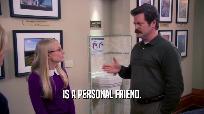 IS A PERSONAL FRIEND.  