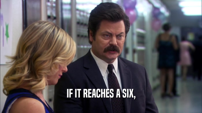 IF IT REACHES A SIX,  