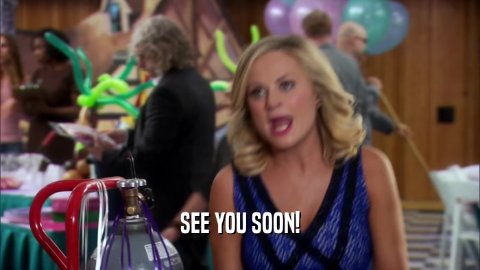 SEE YOU SOON!  