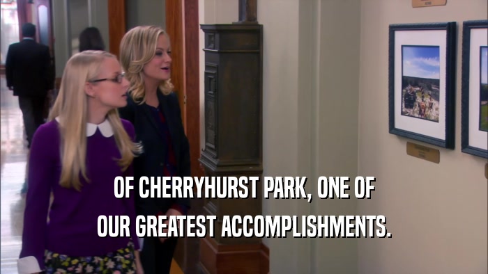 OF CHERRYHURST PARK, ONE OF OUR GREATEST ACCOMPLISHMENTS. 