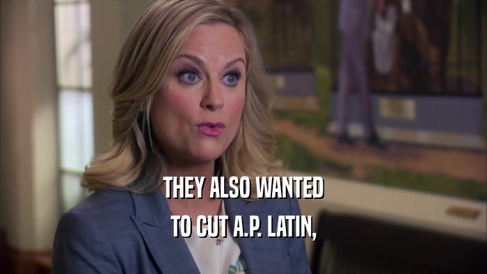 THEY ALSO WANTED TO CUT A.P. LATIN, 
