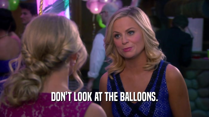 DON'T LOOK AT THE BALLOONS.  