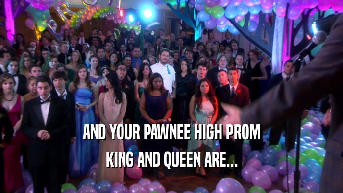 AND YOUR PAWNEE HIGH PROM KING AND QUEEN ARE... 