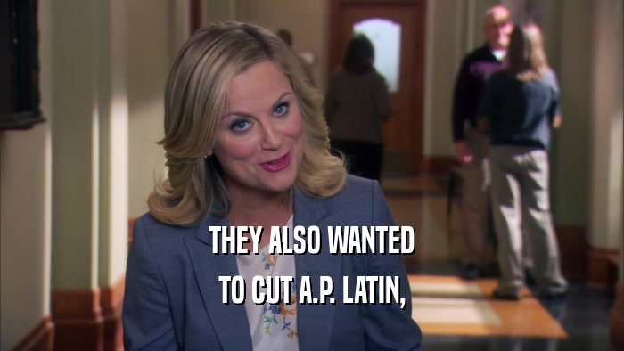 THEY ALSO WANTED TO CUT A.P. LATIN, 