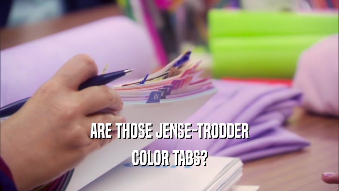 ARE THOSE JENSE-TRODDER COLOR TABS? 