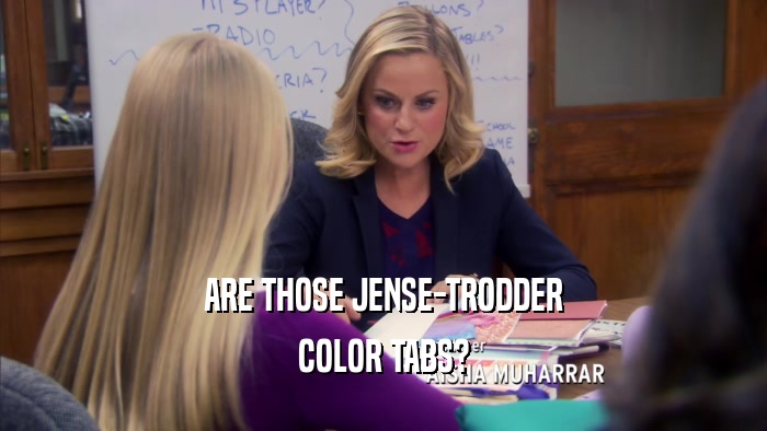 ARE THOSE JENSE-TRODDER COLOR TABS? 