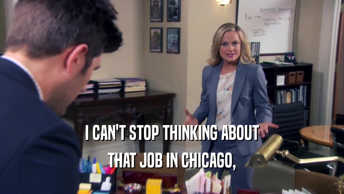 I CAN'T STOP THINKING ABOUT THAT JOB IN CHICAGO, 