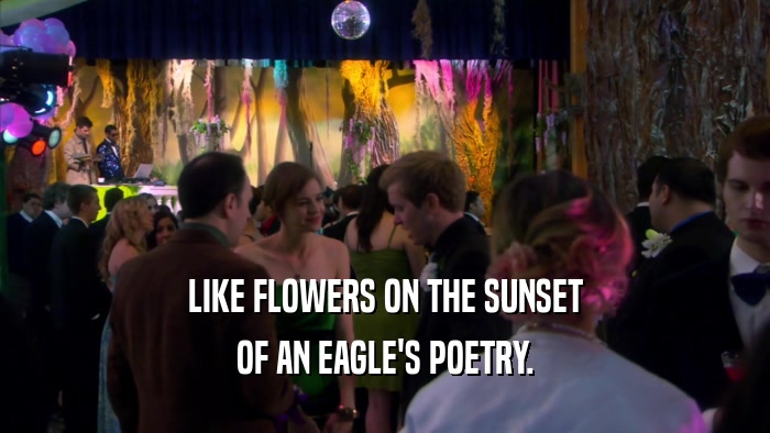 LIKE FLOWERS ON THE SUNSET OF AN EAGLE'S POETRY. 