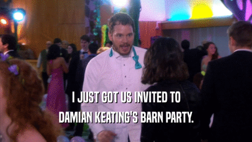 I JUST GOT US INVITED TO DAMIAN KEATING'S BARN PARTY. 