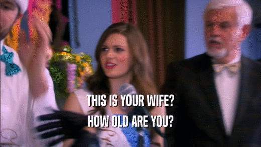 THIS IS YOUR WIFE? HOW OLD ARE YOU? 