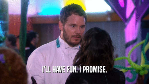 I'LL HAVE FUN. I PROMISE.  