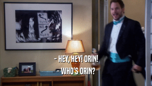 - HEY, HEY! ORIN! - WHO'S ORIN? 