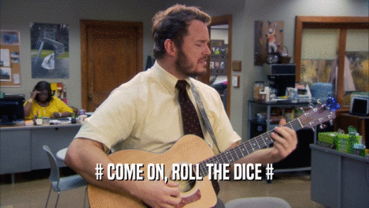 # COME ON, ROLL THE DICE #  