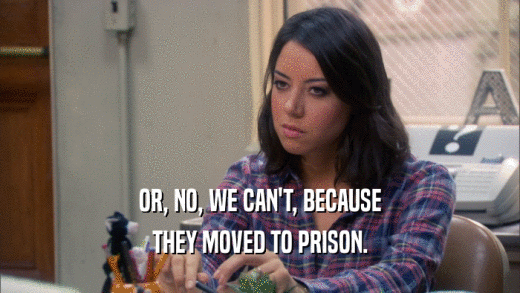 OR, NO, WE CAN'T, BECAUSE THEY MOVED TO PRISON. 