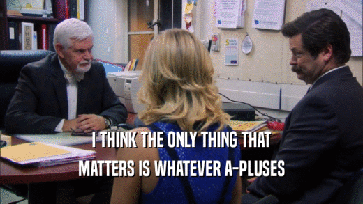 I THINK THE ONLY THING THAT MATTERS IS WHATEVER A-PLUSES 