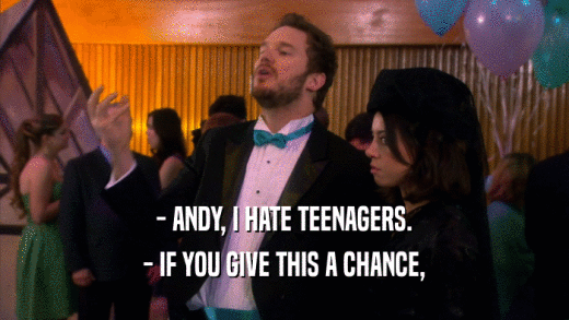 - ANDY, I HATE TEENAGERS. - IF YOU GIVE THIS A CHANCE, 
