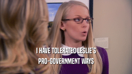 I HAVE TOLERATED LESLIE'S PRO-GOVERNMENT WAYS 