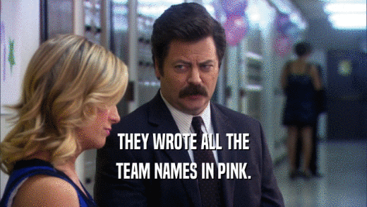 THEY WROTE ALL THE TEAM NAMES IN PINK. 