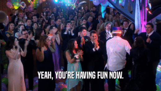 YEAH, YOU'RE HAVING FUN NOW.  