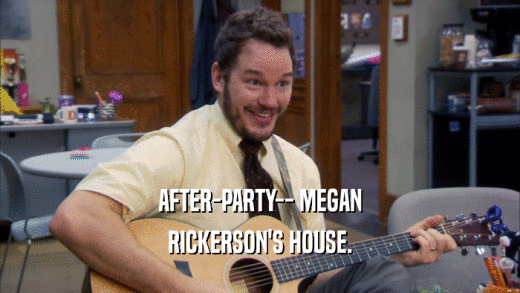 AFTER-PARTY-- MEGAN RICKERSON'S HOUSE. 