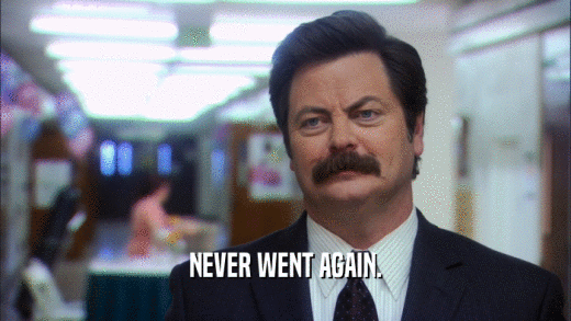 NEVER WENT AGAIN.  