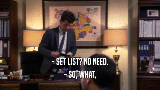 - SET LIST? NO NEED. - SO, WHAT, 