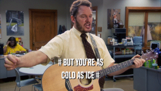 # BUT YOU'RE AS
 COLD AS ICE #
 