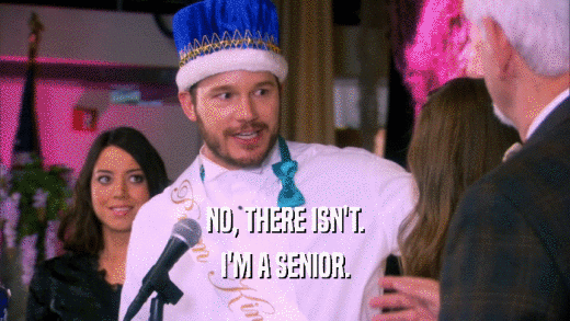 NO, THERE ISN'T. I'M A SENIOR. 