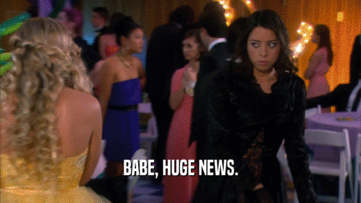 BABE, HUGE NEWS.  
