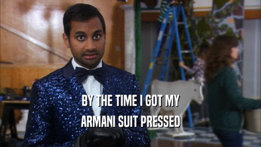 BY THE TIME I GOT MY ARMANI SUIT PRESSED 