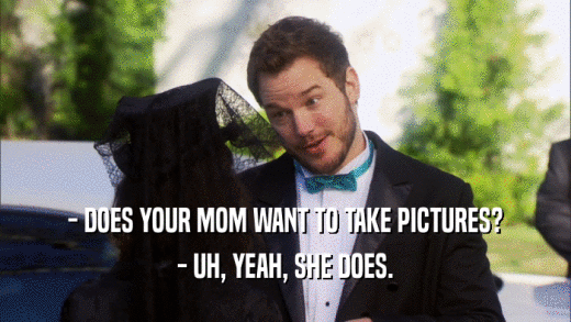 - DOES YOUR MOM WANT TO TAKE PICTURES? - UH, YEAH, SHE DOES. 