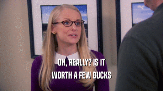 OH, REALLY? IS IT WORTH A FEW BUCKS 
