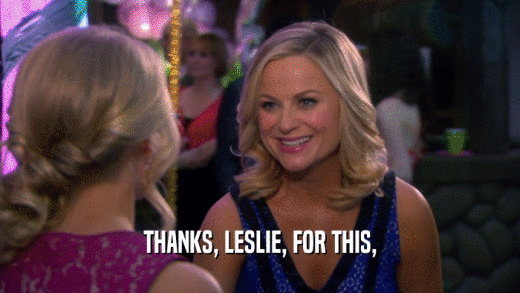 THANKS, LESLIE, FOR THIS,  