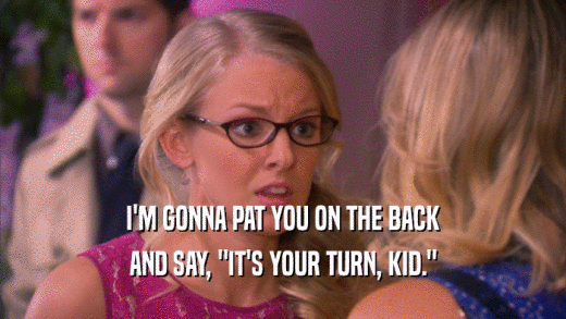 I'M GONNA PAT YOU ON THE BACK AND SAY, 