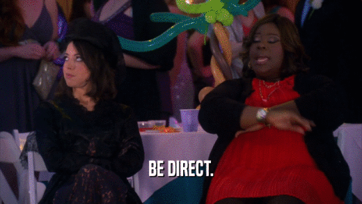 BE DIRECT.  